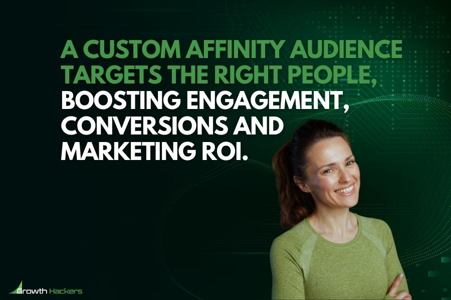 A custom affinity audience targets the right people boosting engagement conversions and marketing ROI