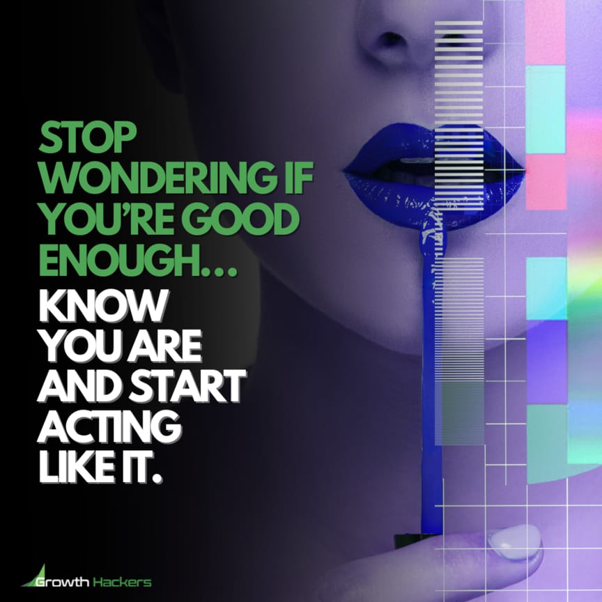 Stop wondering if you’re good enough… Know you are and start acting like it. Quote Quotes