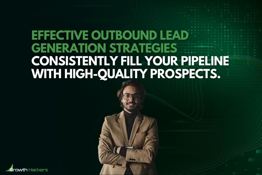 Effective outbound lead generation Strategies consistently fill your pipeline with high-quality prospects