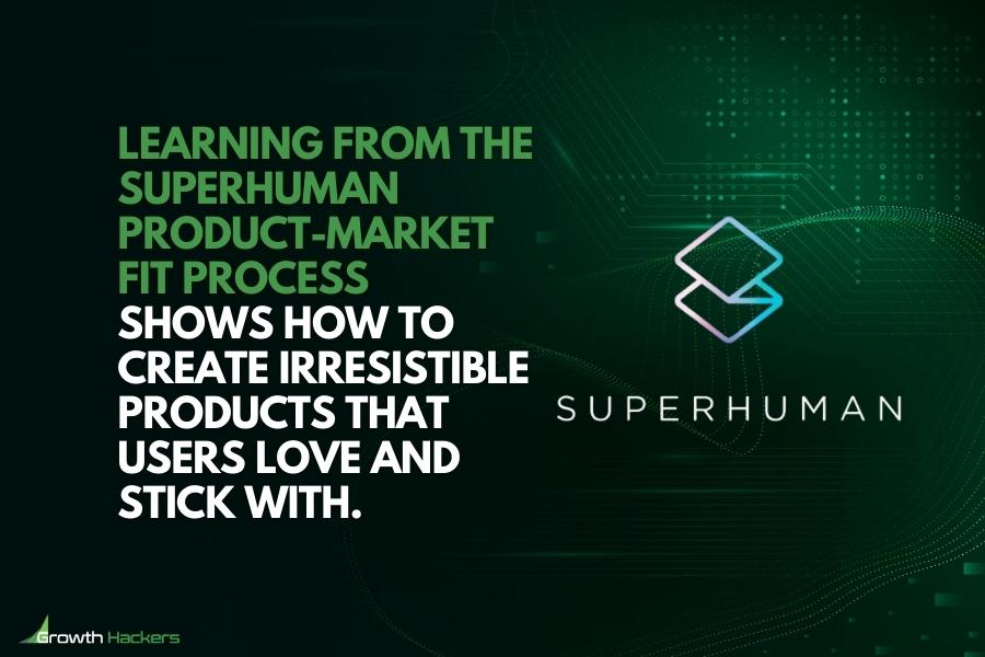 Learning from the Superhuman product-market fit process shows how to create irresistible products that users love and stick with