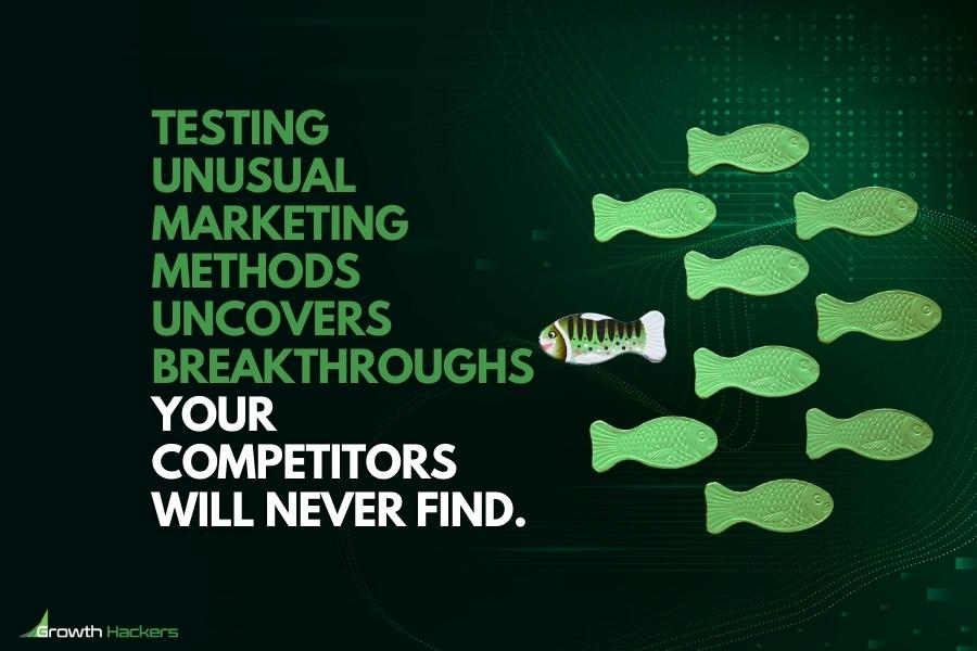 Testing unusual marketing methods uncovers breakthroughs your competitors will never find