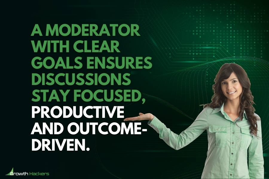 A moderator with clear goals ensures discussions stay focused productive and outcome-driven
