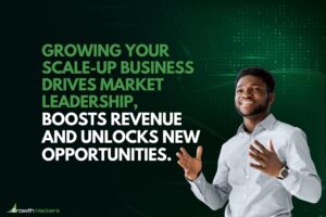 Growing your scale-up business drives market leadership boosts revenue and unlocks new opportunities