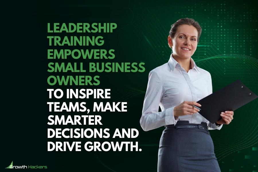Leadership training empowers small business owners to inspire teams make smarter decisions and drive growth