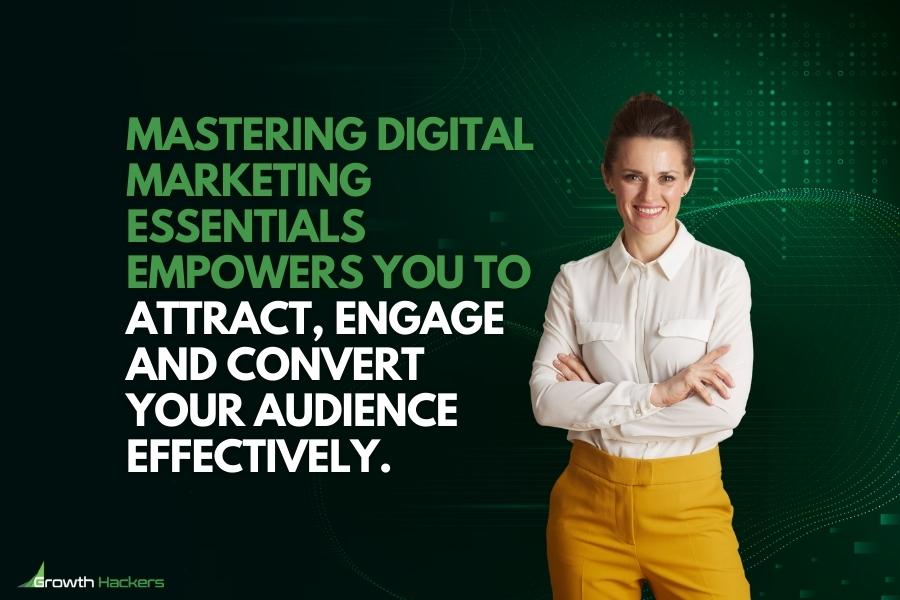 Mastering digital marketing essentials empowers you to attract engage and convert your audience effectively