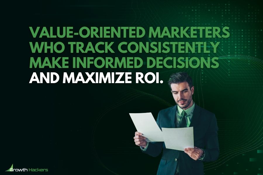 Value-oriented marketers who track consistently make informed decisions and maximize ROI