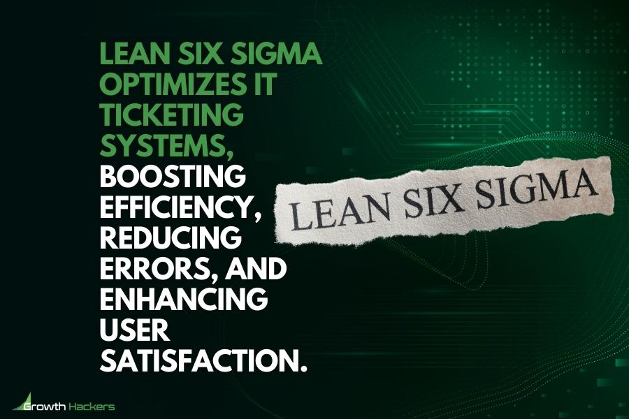 Lean Six Sigma optimizes IT ticketing systems boosting efficiency reducing errors and enhancing user satisfaction