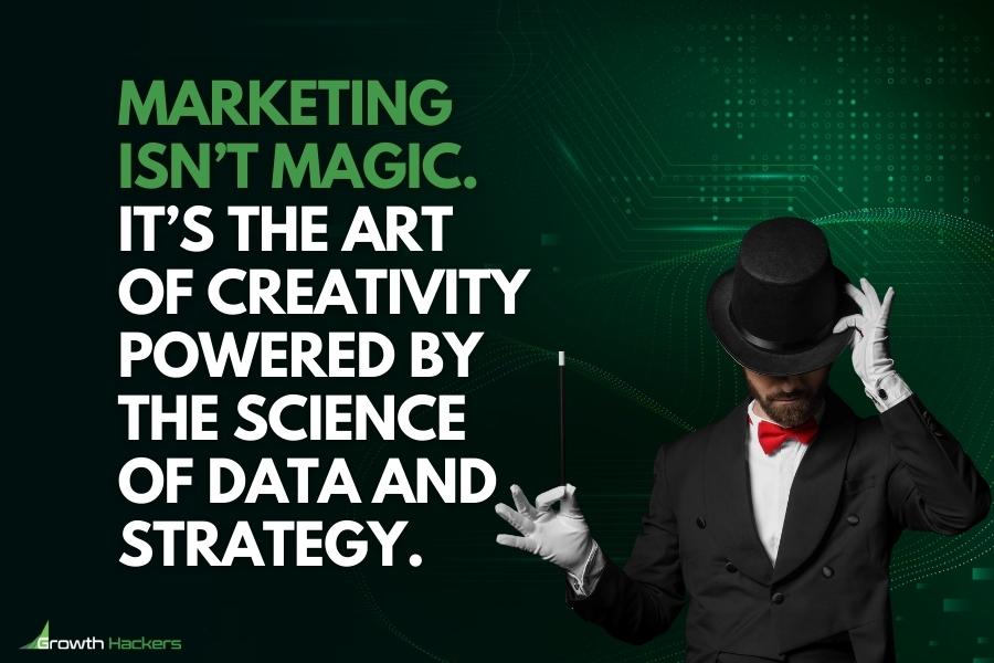 Marketing isn’t magic. it’s the art of creativity powered by the science of data and strategy