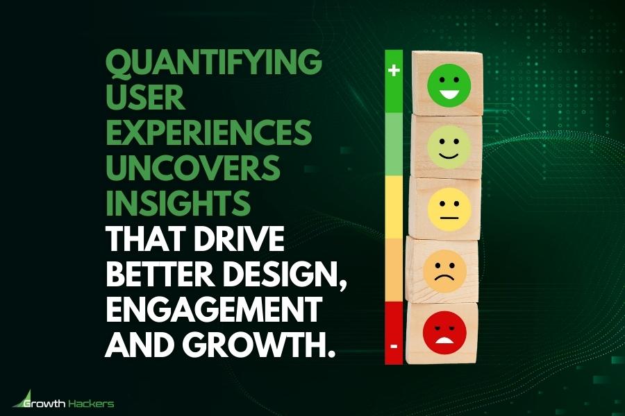 Quantifying user experiences uncovers insights that drive better design engagement and growth