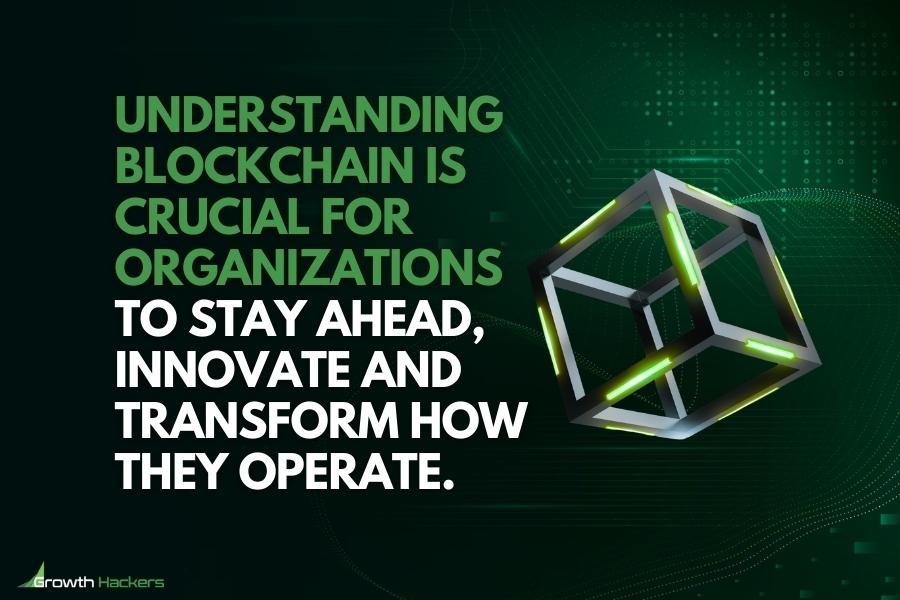 Understanding blockchain is crucial for organizations to stay ahead innovate and transform how they operate