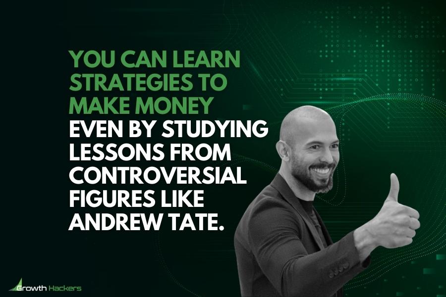 You can learn strategies to make money even by studying lessons from controversial figures like Andrew Tate