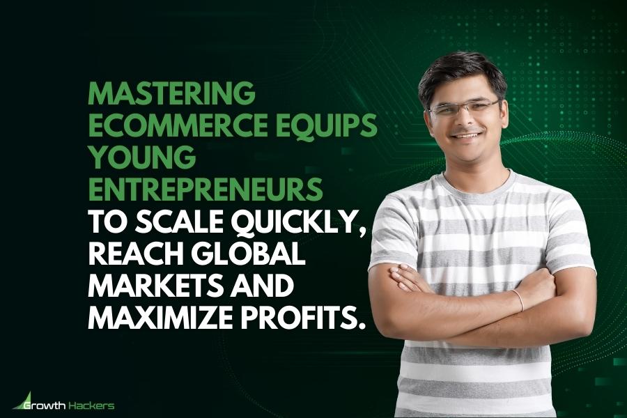 Mastering eCommerce equips young entrepreneurs to scale quickly reach global markets and maximize profits