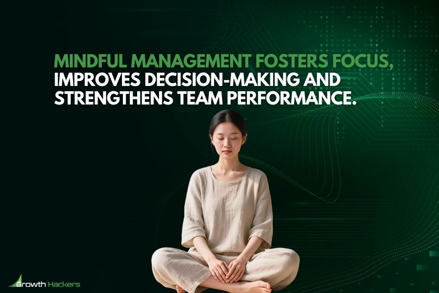 Mindful management fosters focus improves decision-making and strengthens team performance