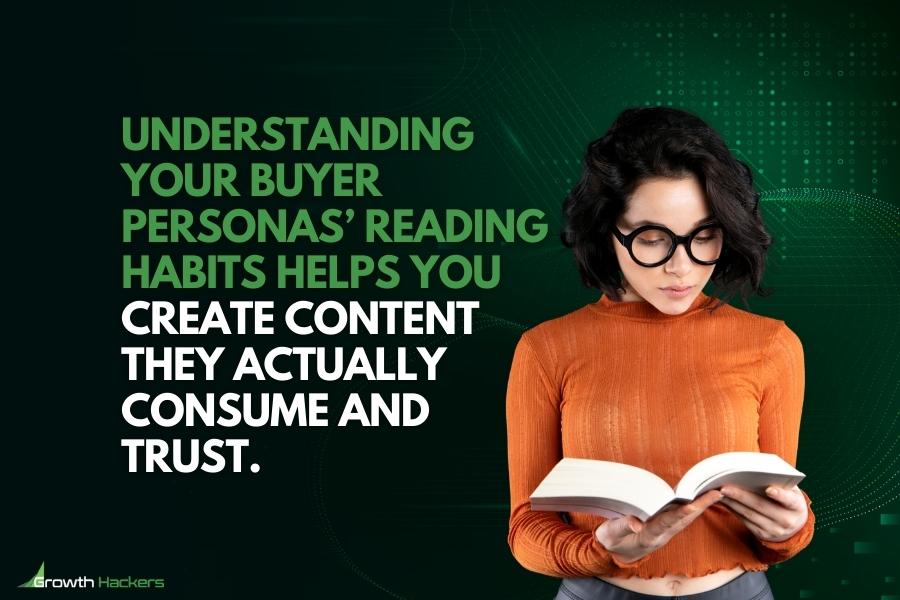 Understanding your buyer personas’ reading habits helps you create content they actually consume and trust