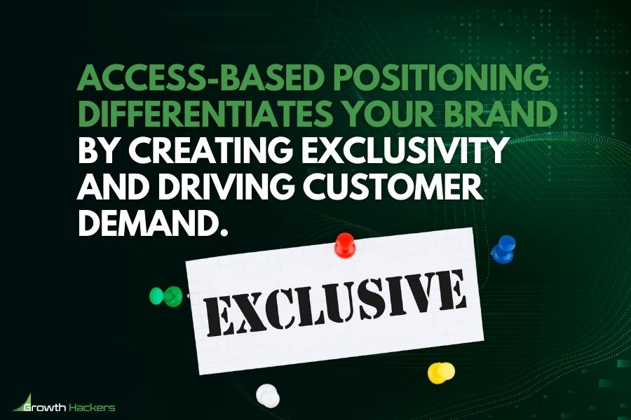 Access-based positioning differentiates your brand by creating exclusivity and driving customer demand