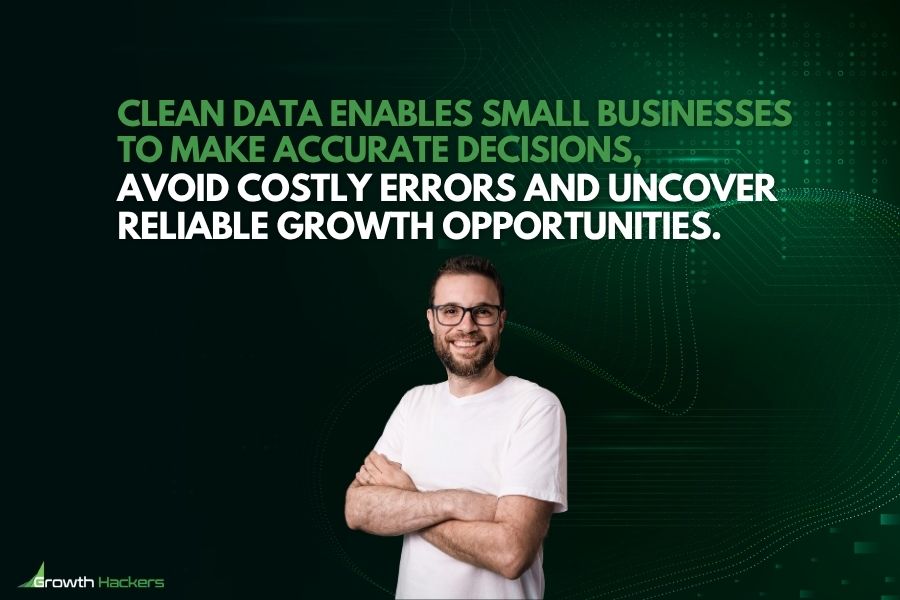 Clean data enables small businesses to make accurate decisions avoid costly errors and uncover reliable growth opportunities