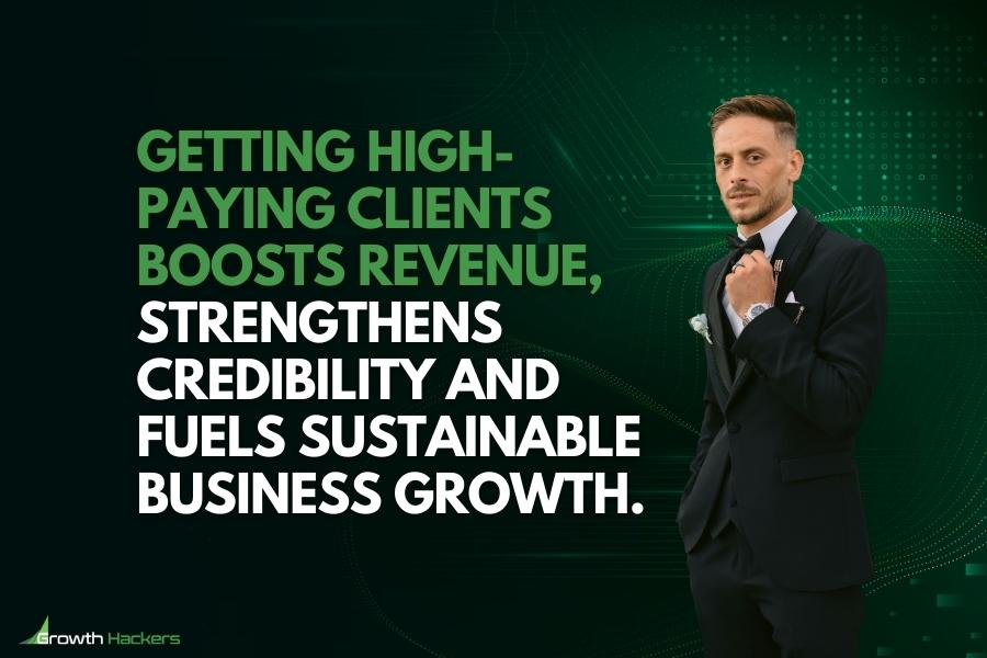 Getting high-paying clients boosts revenue strengthens credibility and fuels sustainable business growth
