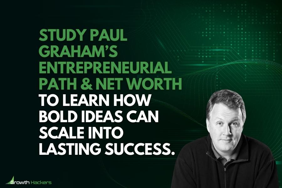 Study Paul Graham’s entrepreneurial path and net worth to learn how bold ideas can scale into lasting success
