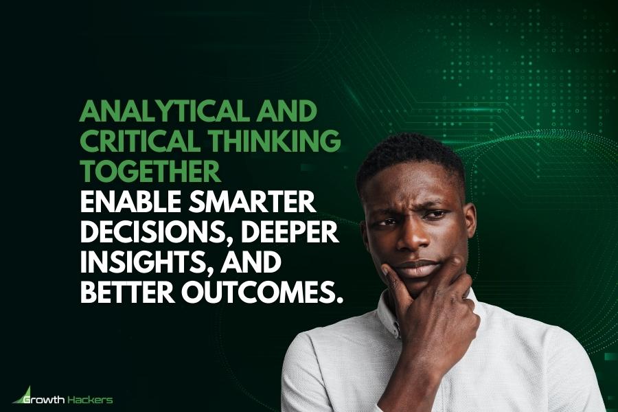 Analytical and critical thinking together enable smarter decisions deeper insights and better outcomes