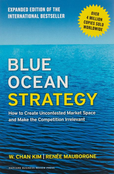 Blue Ocean Strategy - How to Create Uncontested Market Space and Make Competition Irrelevant by W. Chan Kim and Renee Mauborgne