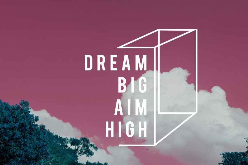 Dream Big Aim High Live your Dreams