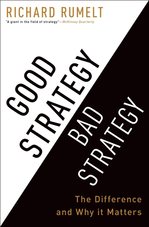 Good Strategy Bad Strategy - The Difference and Why It Matters by Richard Rumelt