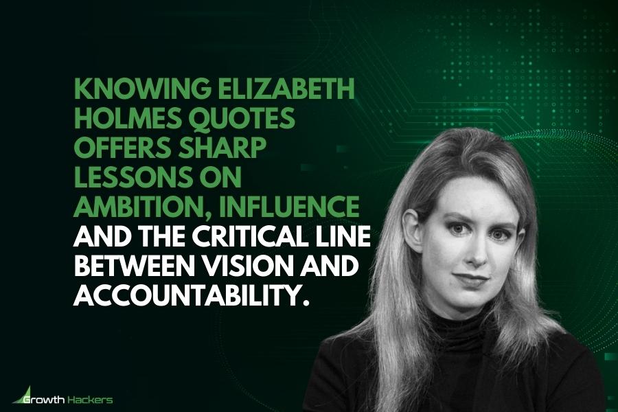 Knowing Elizabeth Holmes quotes offers sharp lessons on ambition influence and the critical line between vision and accountability