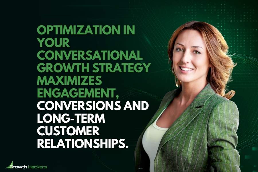 Optimization in your conversational growth strategy maximizes engagement conversions and long-term customer relationships