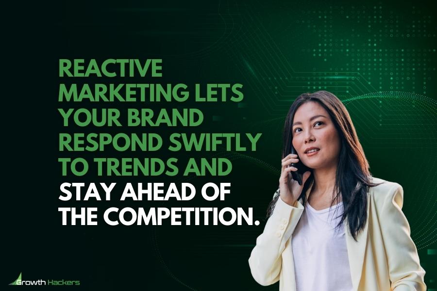 Reactive marketing lets your brand respond swiftly to trends and stay ahead of the competition