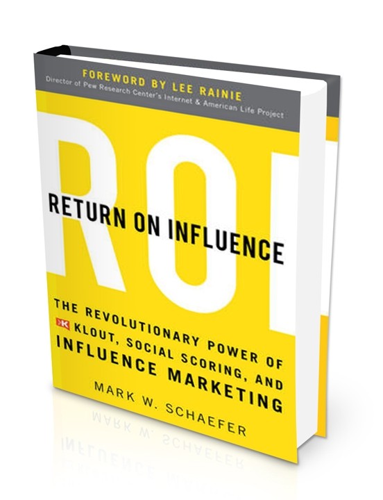 Return On Influence - The Revolutionary Power of Klout, Social Scoring, and Influence Marketing by Mark Schaefer