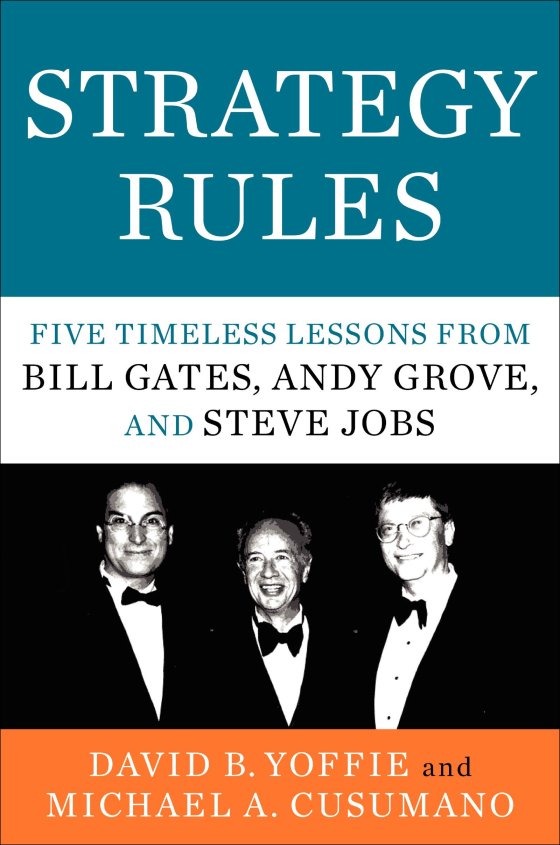 Strategy Rules - Five Timeless Lessons from Bill Gates, Andy Grove, and Steve Jobs by David B. Yoffie, Michael A. Cusumano
