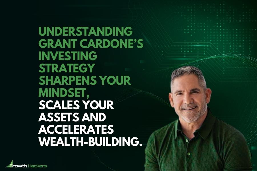 Understanding Grant Cardone’s investing strategy sharpens your mindset scales your assets and accelerates wealth-building