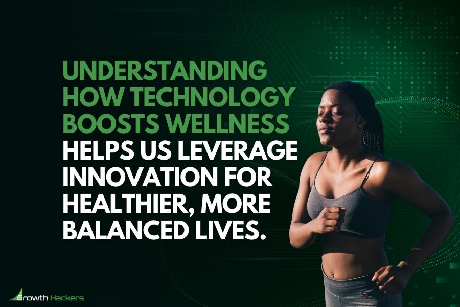 Understanding how technology boosts wellness helps us leverage innovation for healthier more balanced lives