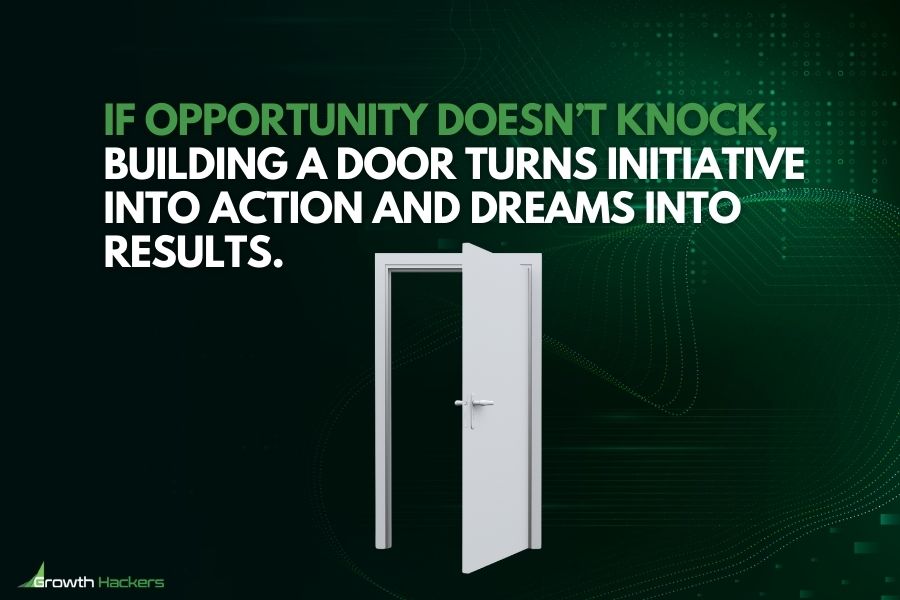 If opportunity doesn’t knock building a door turns initiative into action and dreams into results