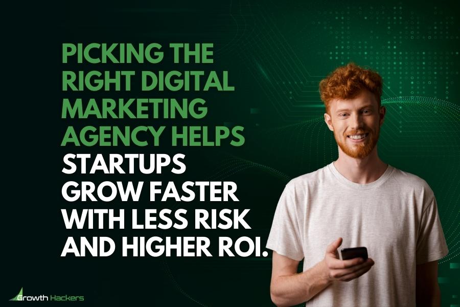 Picking the right digital marketing agency helps startups grow faster with less risk and higher ROI