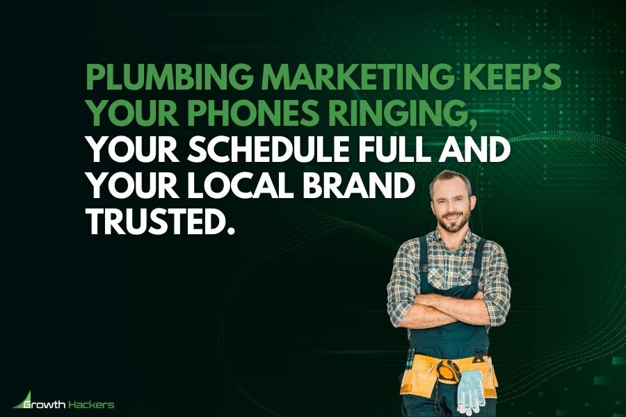 Plumbing marketing keeps your phones ringing your schedule full and your local brand trusted