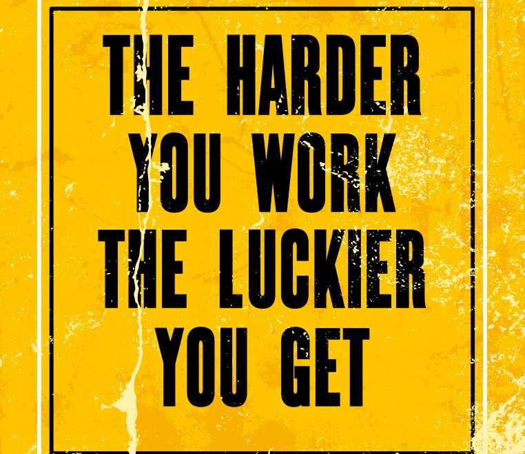 The Harder you Work the Luckier you Get