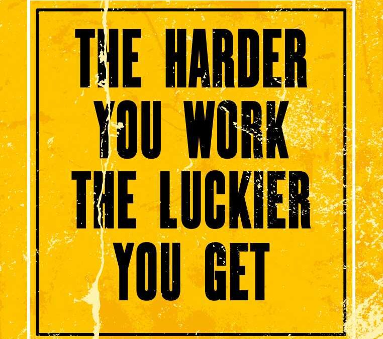 The Harder you Work the Luckier you Get