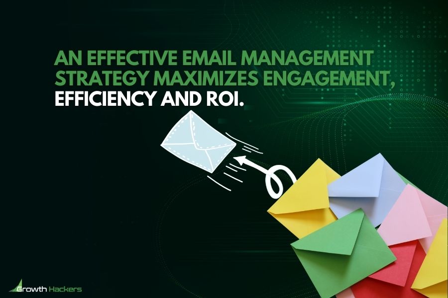 An effective email management strategy maximizes engagement efficiency and ROI