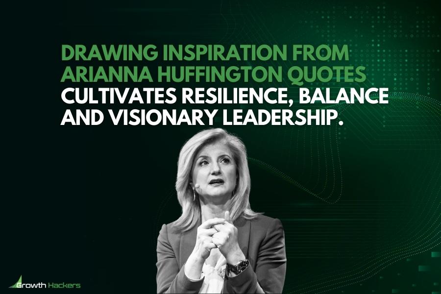 Drawing inspiration from Arianna Huffington quotes cultivates resilience balance and visionary leadership
