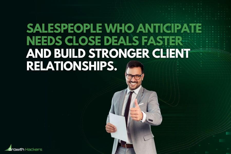 Salespeople who anticipate needs close deals faster and build stronger client relationships