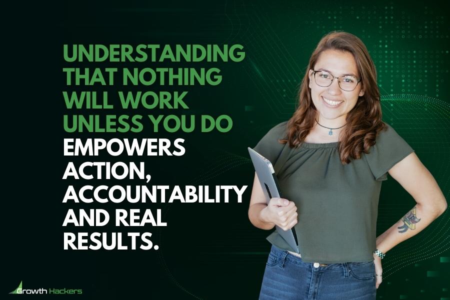 Understanding that nothing will work unless you do empowers action accountability and real results
