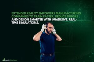 Extended reality empowers manufacturing companies to train faster reduce errors and design smarter with immersive, real-time simulations