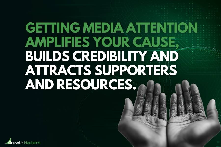 Getting media attention amplifies your cause builds credibility attracts supporters and resources