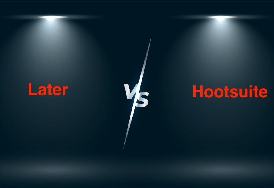 Later vs Hootsuite - Which Social Media Management Tool is Best for you?