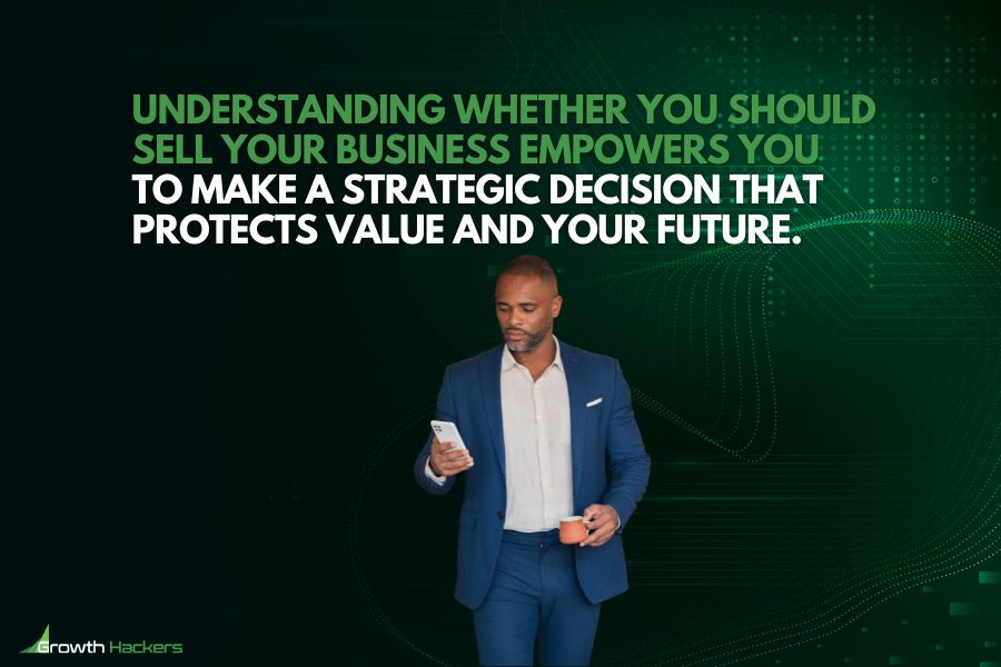 Understanding whether you should sell your business empowers you to make a strategic decision that protects value and your future