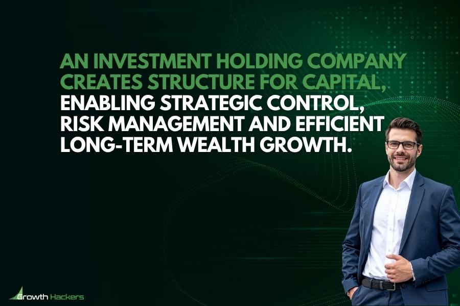 An investment holding company creates structure for capital enabling strategic control risk management and efficient long-term wealth growth