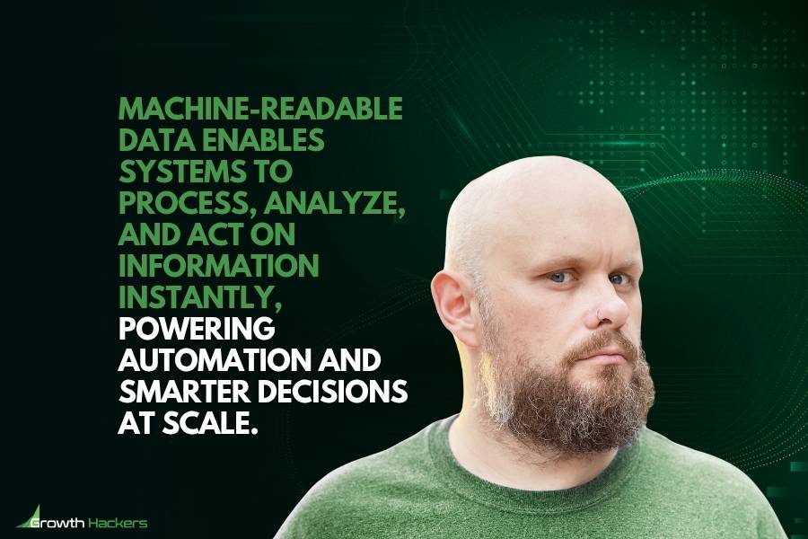 Machine-readable data enables systems to process, analyze and act on information instantly powering automation and smarter decisions at scale