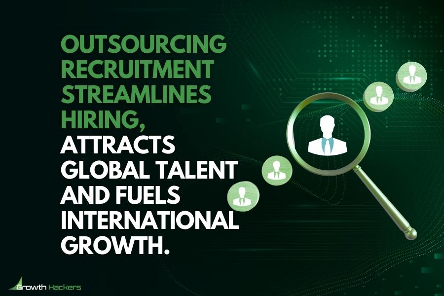 Outsourcing recruitment streamlines hiring attracts global talent and fuels international growth