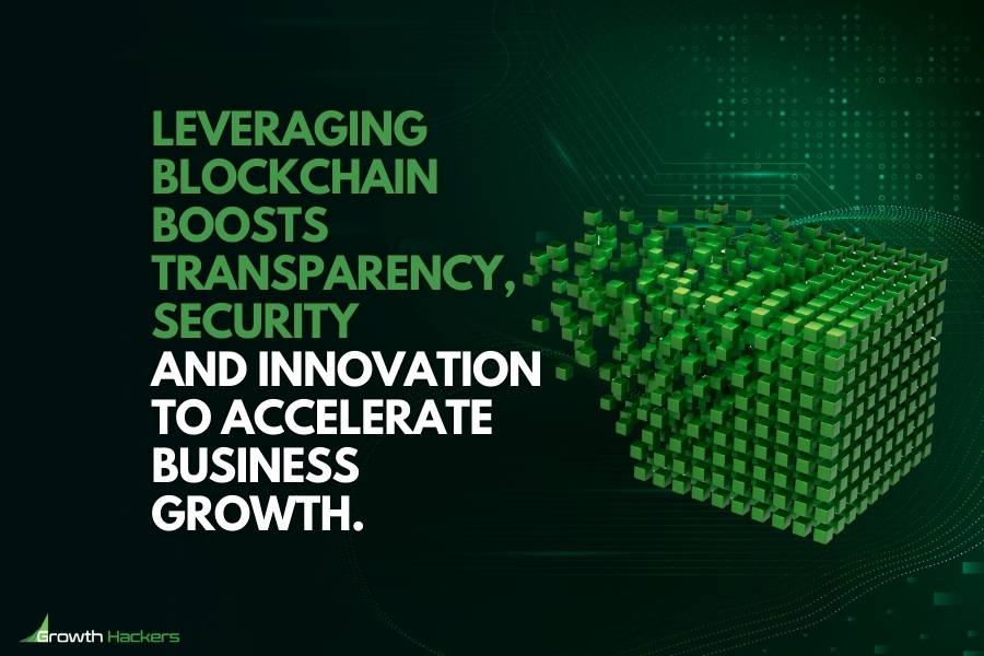 Leveraging blockchain boosts transparency security and innovation to accelerate business growth